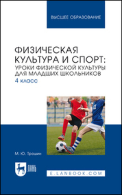 М. Ю. Трошин — Физическая культура и спорт. Уроки физической культуры для младших школьников. 4 класс. Учебное пособие для вузов