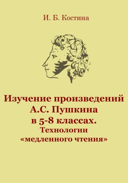 Инна Борисовна Костина — Изучение произведений А.С. Пушкина в 5-8 классах. Технологии «медленного чтения»