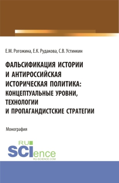 

Фальсификация истории и антироссийская историческая политика: концептуальные уровни, технологии и пропагандистские стратегии. (Магистратура). Монография.