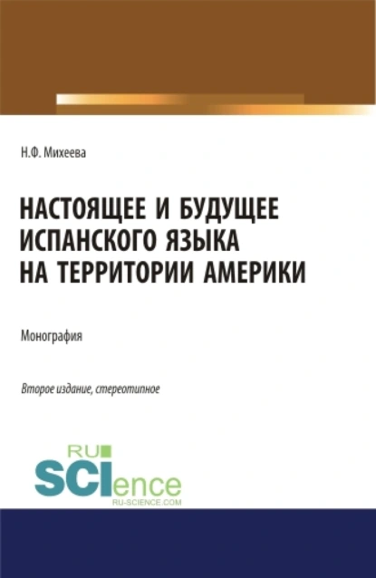 Обложка книги Настоящее и будущее испанского языка на территории Америки. (Аспирантура, Бакалавриат, Магистратура). Монография., Наталья Федоровна Михеева