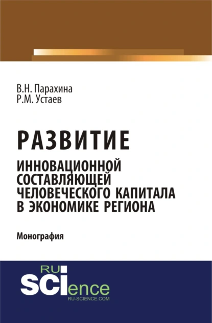 Обложка книги Развитие инновационной составляющей человеческого капитала в экономике региона. (Аспирантура, Магистратура). Монография., Валентина Николаевна Парахина