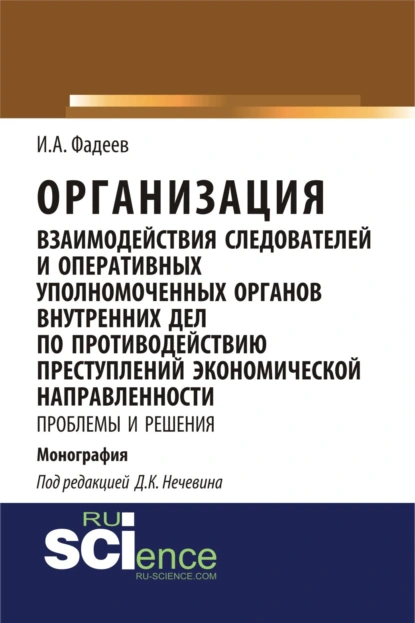 Обложка книги Организация взаимодействия следователей и оперативных уполномоченных органов внутренних дел по противодействию преступлений экономической направленности: проблемы и решения. (Адъюнктура, Аспирантура, Магистратура, Специалитет). Монография., Дмитрий Константинович Нечевин