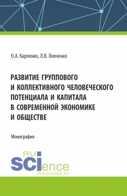 Обложка книги Развитие группового и коллективного человеческого потенциала и капитала в современной экономике и обществе. (Аспирантура). Монография., Ольга Анатольевна Карпенко