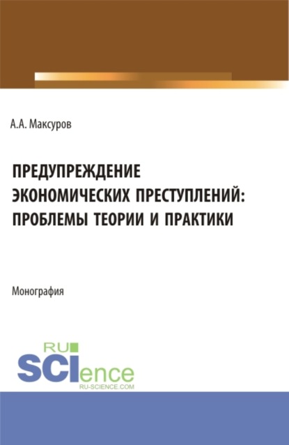 Алексей Анатольевич Максуров — Предупреждение экономических преступлений: проблемы теории и практики. (Аспирантура, Бакалавриат, Магистратура). Монография.