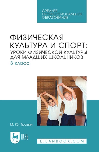 М. Ю. Трошин — Физическая культура и спорт: уроки физической культуры для младших школьников. 3 класс. Учебное пособие для СПО