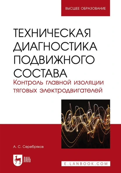 Обложка книги Техническая диагностика подвижного состава. Контроль главной изоляции тяговых электродвигателей. Учебное пособие для вузов, Александр Сергеевич Серебряков