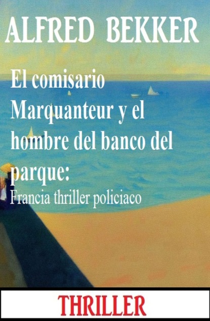 El comisario Marquanteur y el hombre del banco del parque: Francia thriller policiaco