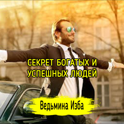 Секрет богатых и успешных людей. ВЕДЬМИНА ИЗБА  ИНГА ХОСРОЕВА