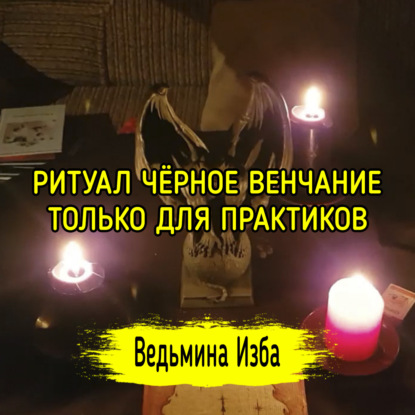 ЧЁРНОЕ ВЕНЧАНИЕ. ТОЛЬКО ДЛЯ ПРАКТИКОВ. ВЕДЬМИНА ИЗБА  ИНГА ХОСРОЕВА