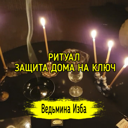 РИТУАЛ ЗАЩИТА ДОМА НА КЛЮЧ. ВЕДЬМИНА ИЗБА  ИНГА ХОСРОЕВА