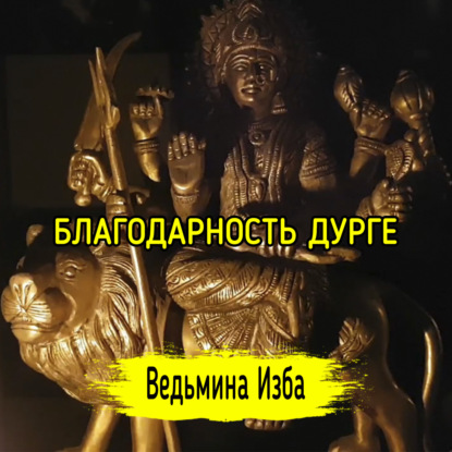 К ДУРГЕ... ВЕДЬМИНА ИЗБА - ИНГА ХОСРОЕВА