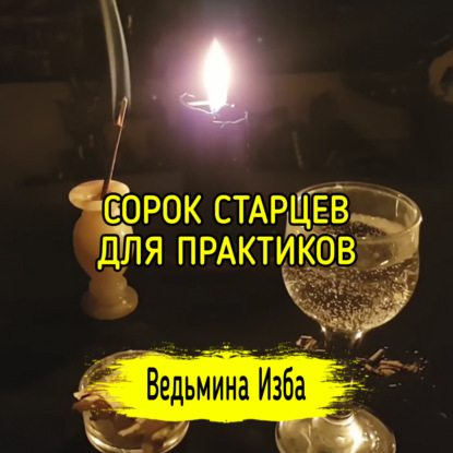 СОРОК СТАРЦЕВ. ДЛЯ ПРАКТИКОВ. ВЕДЬМИНА ИЗБА  ИНГА ХОСРОЕВА