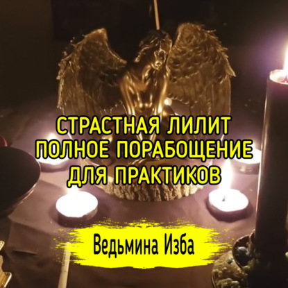 СТРАСТНАЯ ЛИЛИТ. ПОЛНОЕ ПОРАБОЩЕНИЕ. ДЛЯ ПРАКТИКОВ. ВЕДЬМИНА ИЗБА  ИНГА ХОСРОЕВА