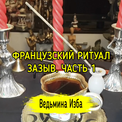 ФРАНЦУЗСКИЙ РИТУАЛ, ЗАЗЫВ. ДЛЯ ВСЕХ. ЧАСТЬ 1. ВЕДЬМИНА ИЗБА  ИНГА ХОСРОЕВА
