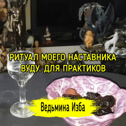 РИТУАЛ МОЕГО НАСТАВНИКА. ВУДУ. ДЛЯ ПРАКТИКОВ. ВЕДЬМИНА ИЗБА  ИНГА ХОСРОЕВА