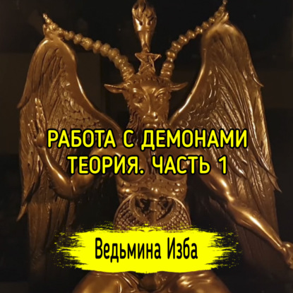 РАБОТА С ДЕМОНАМИ. ТЕОРИЯ. ЧАСТЬ 1. ВЕДЬМИНА ИЗБА  ИНГА ХОСРОЕВА