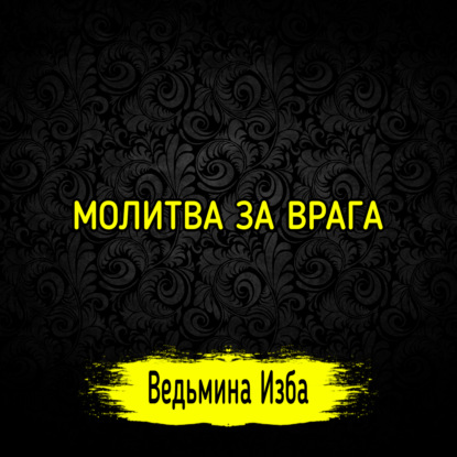 МОЛИТВА ЗА ВРАГА. ВЕДЬМИНА ИЗБА  ИНГА ХОСРОЕВА