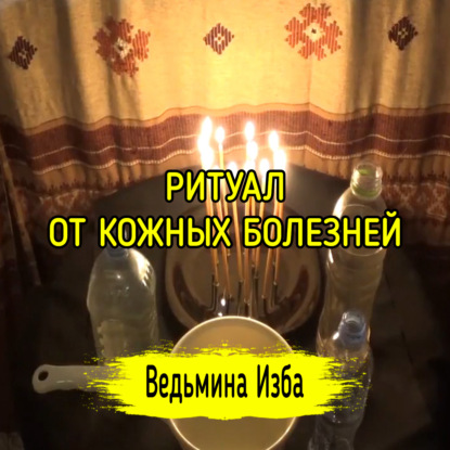 РИТУАЛ ОТ КОЖНЫХ БОЛЕЗНЕЙ. ДЛЯ ВСЕХ. ИЗ СЕРИИ РИТУАЛОВ БЕЗМОЛВНАЯ МАГИЯ