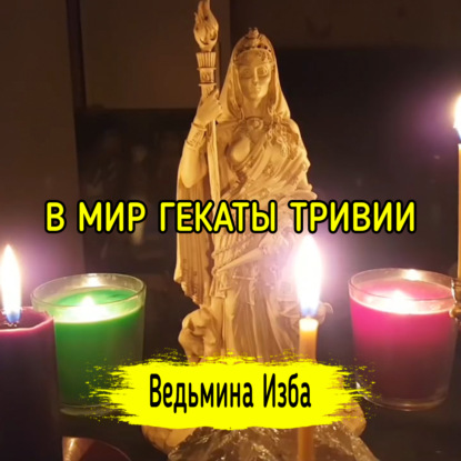 В МИР ГЕКАТЫ ТРИВИИ. ВЕДЬМИНА ИЗБА  ИНГА ХОСРОЕВА