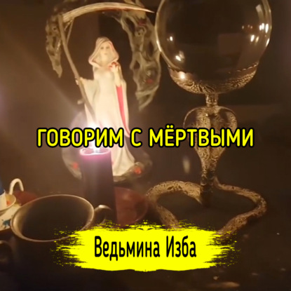 ГОВОРИМ С МЁРТВЫМИ. ВЕДЬМИНА ИЗБА  ИНГА ХОСРОЕВА