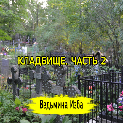 КЛАДБИЩЕ. Часть 2. ВЕДЬМИНА ИЗБА  ИНГА ХОСРОЕВА