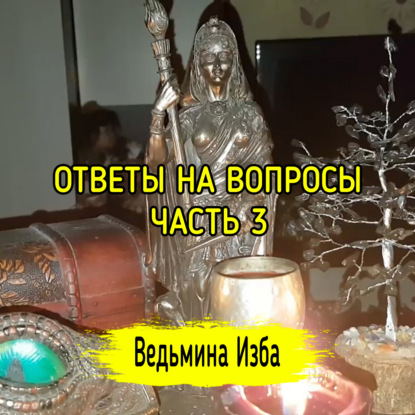 ОТВЕТЫ НА ВОПРОСЫ. ЧАСТЬ 3. ВЕДЬМИНА ИЗБА  ИНГА ХОСРОЕВА