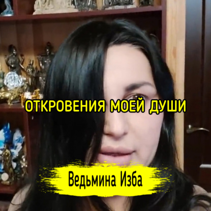 ОТКРОВЕНИЯ МОЕЙ ДУШИ. ВЕДЬМИНА ИЗБА  ИНГА ХОСРОЕВА