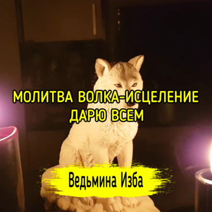 МОЛИТВА ВОЛКА - ИСЦЕЛЕНИЕ. ДАРЮ ВСЕМ. ВЕДЬМИНА ИЗБА  ИНГА ХОСРОЕВА