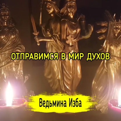 ОТПРАВИМСЯ В МИР ДУХОВ. ВЕДЬМИНА ИЗБА  ИНГА ХОСРОЕВА