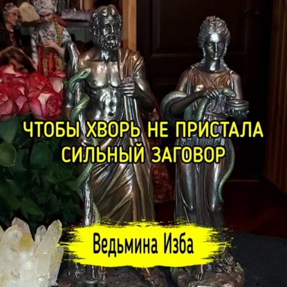 ЧТОБЫ ХВОРЬ НЕ ПРИСТАЛА. СИЛЬНЫЙ ЗАГОВОР. ДЛЯ ВСЕХ. ВЕДЬМИНА ИЗБА  ИНГА ХОСРОЕВА