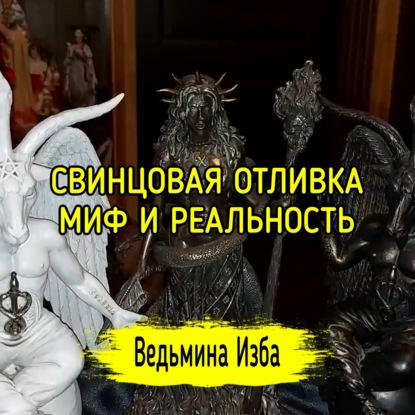 СВИНЦОВАЯ ОТЛИВКА. МИФ И РЕАЛЬНОСТЬ. ОБСУДИМ. ВЕДЬМИНА ИЗБА ИНГА ХОСРОЕВА