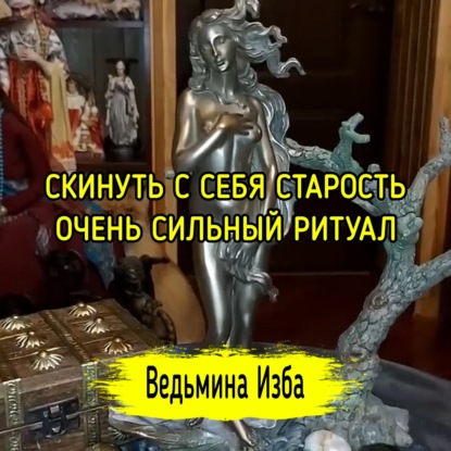 СКИНУТЬ С СЕБЯ СТАРОСТЬ. ОЧЕНЬ СИЛЬНЫЙ РИТУАЛ. ДЛЯ ВСЕХ. ВЕДЬМИНА ИЗБА  ИНГА ХОСРОЕВА