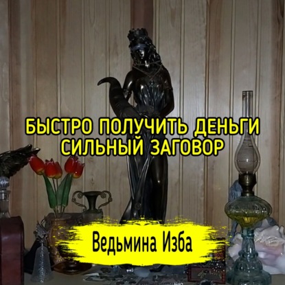 БЫСТРО ПОЛУЧИТЬ ДЕНЬГИ. СИЛЬНЫЙ ЗАГОВОР. ДЛЯ ВСЕХ. ВЕДЬМИНА ИЗБА  ИНГА ХОСРОЕВА