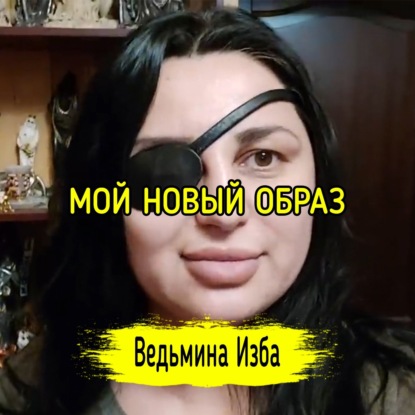 МОЙ НОВЫЙ ОБРАЗ. ВЕДЬМИНА ИЗБА  ИНГА ХОСРОЕВА