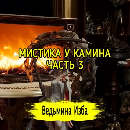 МИСТИКА У КАМИНА. ЧАСТЬ 3