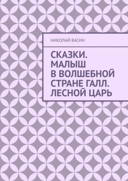 Обложка книги Сказки. Малыш в волшебной стране Галл. Лесной царь, Николай Васин