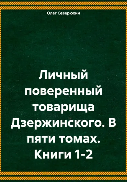 Обложка книги Личный поверенный товарища Дзержинского. В пяти томах. Книги 1-2, Олег Северюхин