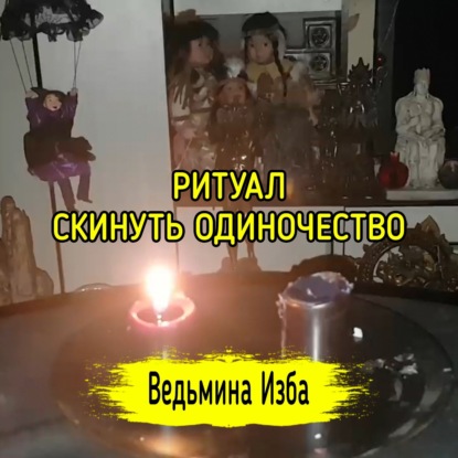 СКИНУТЬ ОДИНОЧЕСТВО. ДЛЯ ВСЕХ. ВЕДЬМИНА ИЗБА  ИНГА ХОСРОЕВА