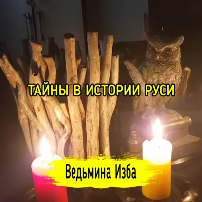ТАЙНЫ В ИСТОРИИ РУСИ. ВЕДЬМИНА ИЗБА  ИНГА ХОСРОЕВА