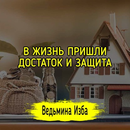 В ЖИЗНЬ ПРИШЛИ ДОСТАТОК И ЗАЩИТА. ВЕДЬМИНА ИЗБА ИНГА ХОСРОЕВА