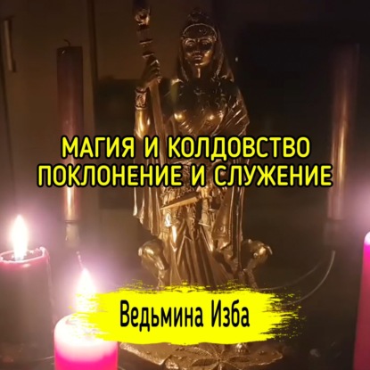 МАГИЯ И КОЛДОВСТВО. ПОКЛОНЕНИЕ И СЛУЖЕНИЕ. ВЕДЬМИНА ИЗБА  ИНГА ХОСРОЕВА