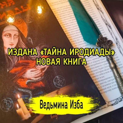 ИЗДАНА «ТАЙНА ИРОДИАДЫ». НОВАЯ КНИГА. ВЕДЬМИНА ИЗБА  МАГИЯ