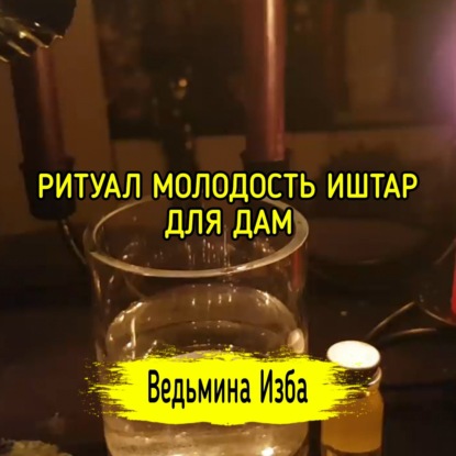 МОЛОДОСТЬ ИШТАР. ДЛЯ ДАМ. ВЕДЬМИНА ИЗБА  МАГИЯ
