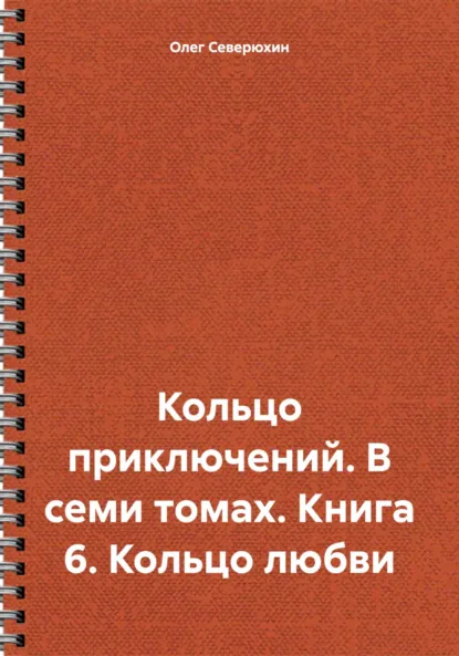 Обложка книги Кольцо приключений. В семи томах. Книга 6. Кольцо любви, Олег Северюхин