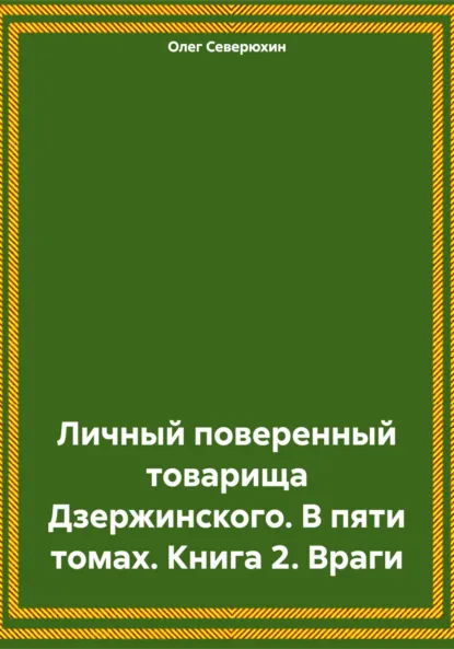 Обложка книги Личный поверенный товарища Дзержинского. В пяти томах. Книга 2. Враги, Олег Северюхин