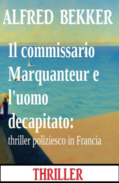 Il commissario Marquanteur e l'uomo decapitato: thriller poliziesco in Francia