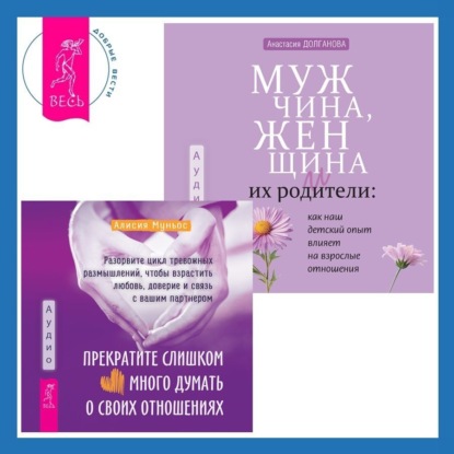 Анастасия Долганова — Мужчина, женщина и их родители: как наш детский опыт влияет на взрослые отношения + Прекратите слишком много думать о своих отношениях: разорвите цикл тревожных размышлений, чтобы взрастить любовь, доверие и связь с вашим партнером