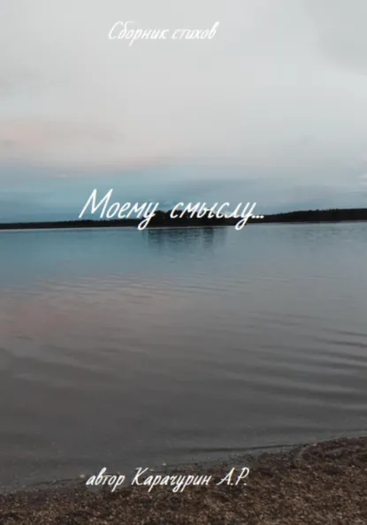 Обложка книги Моему смыслу…Сборник стихов, Александр Романович Карачурин