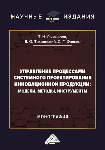 Сергей Григорьевич Фалько — Управление процессами системного проектирования инновационной продукции. Модели, методы, инструменты