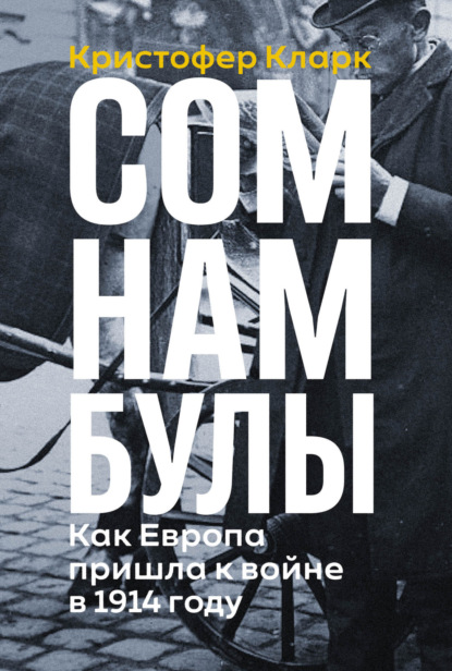 Кристофер Кларк — Сомнамбулы: Как Европа пришла к войне в 1914 году